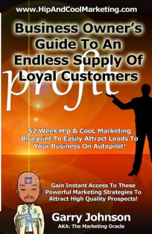 Książka Business Owners Guide To An Endless Supply Of Loyal Customers: 52 Week H!p & CooL Marketing Blueprint To Easily Attract More Leads To Your Business On Garry D Johnson