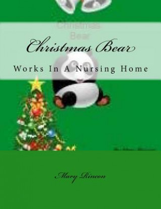 Kniha Christmas Bear: Works In A Nursing Home Mary J Rincon