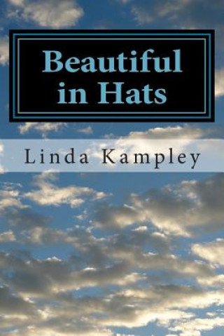 Kniha Beautiful in Hats: A collection of monologues for women, ages 20-85. MS Linda Kampley