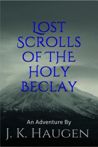 Libro Lost Scrolls of the Holy Beclay: an Adventure by J.K. Haugen J K Haugen