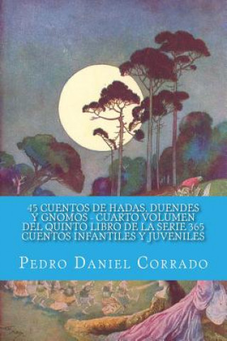 Carte 45 Cuentos de Hadas, Duendes y Gnomos Cuarto Volumen del Quinto Libro de la Serie: 365 Cuentos Infantiles y Juveniles MR Pedro Daniel Corrado