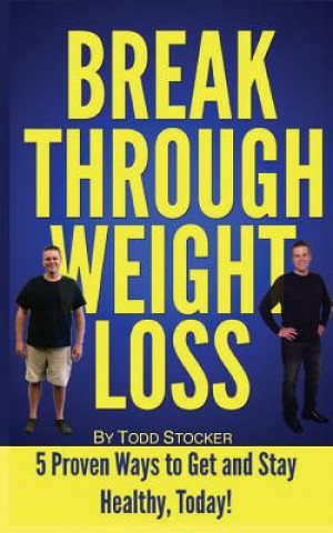 Carte Break Through Weight Loss: 5 Proven Ways to Get and Stay Healthy, Today! Todd Stocker