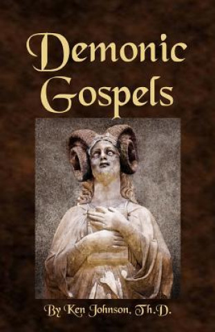 Carte Demonic Gospels: The Truth about the Gnostic Gospels Ken Johnson