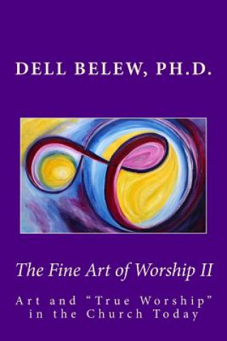 Book The Fine Art of Worship II: True Worship in the Church Today Dell Belew Ph D