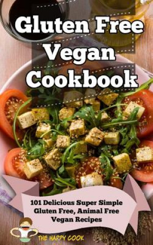 Книга Gluten Free Vegan Cookbook: 101 Delicious Super Simple Gluten Free, Animal Free Vegan Recipes Happy Cook