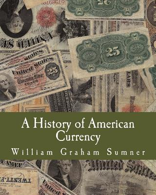 Carte A History of American Currency (Large Print Edition) William Graham Sumner