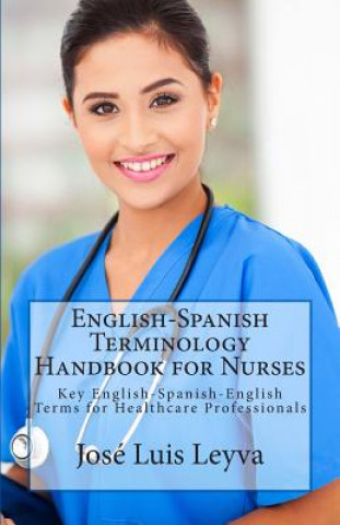 Carte English-Spanish Terminology Handbook for Nurses: Key English-Spanish-English Terms for Healthcare Professionals Jose Luis Leyva