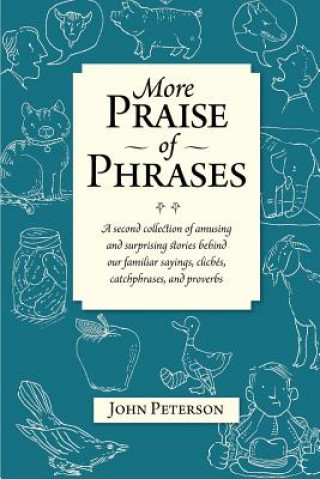 Könyv More Praise of Phrases: A second collection of amusing and surprising stories behind our familiar sayings, clichés, catchphrases, and proverbs John Peterson