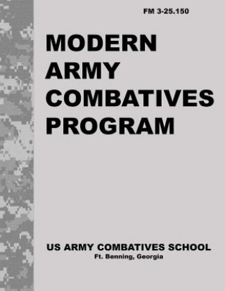 Kniha Modern Army Combatives Program: FM 3.25-150 United States Army Combatives School