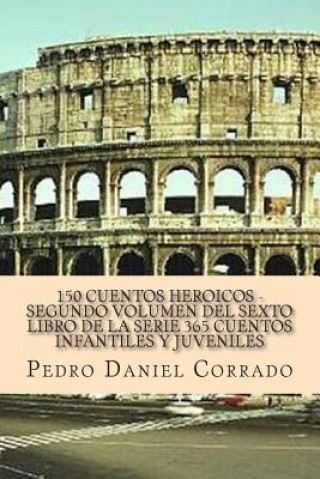 Książka 150 Cuentos Heroicos - Segundo Volumen: 365 Cuentos Infantiles y Juveniles MR Pedro Daniel Corrado