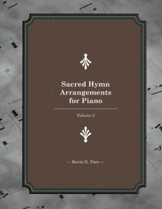Kniha Sacred Hymn Arrangements for piano: book 5: Book 5 Kevin G Pace