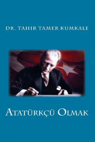 Carte Ataturkcu Olmak Dr Tahir Tamer Kumkale