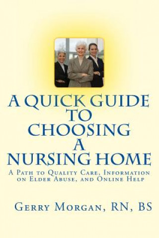 Kniha A Quick Guide to Choosing a Nursing Home: A Path to Finding the Best Care to Meet Your Needs Bs Geraldine Morgan Rn