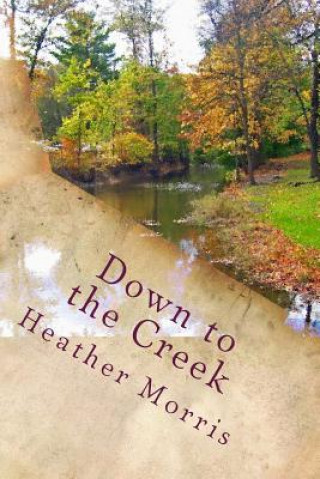 Kniha Down to the Creek: Book 1 of the Colvin Series Heather Morris