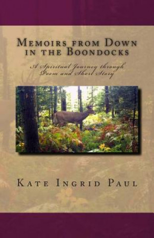 Carte Memoirs from Down in the Boondocks: A Spiritual Journey through Poem and Short Story Kate Ingrid Paul