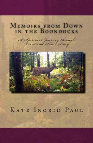 Kniha Memoirs from Down in the Boondocks: A Spiritual Journey through Poem and Short Story Kate Ingrid Paul