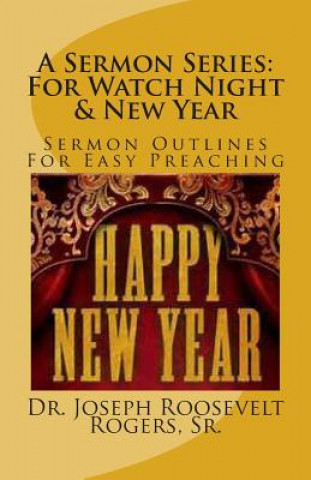 Carte A Sermon Series: For Watch Night & New Year: Sermon Outlines For Easy Preaching Sr Dr Joseph Roosevelt Rogers