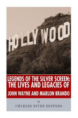 Carte Legends of the Silver Screen: The Lives and Legacies of John Wayne and Marlon Brando Charles River Editors