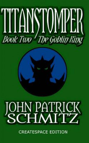 Könyv Titanstomper Book Two - The Goblin King John Patrick Schmitz
