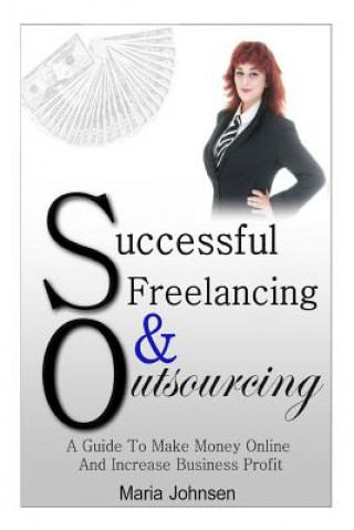 Carte Successful Freelancing And Outsourcing: A Guide To Make Money Online And Increase Business Profit Maria Johnsen
