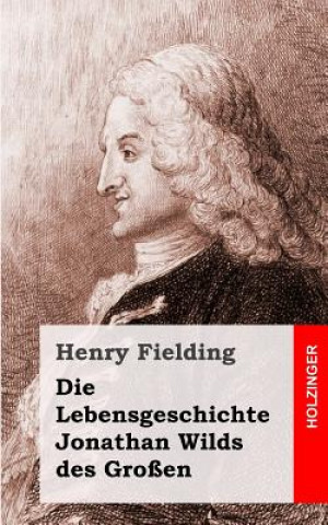 Kniha Die Lebensgeschichte Jonathan Wilds des Großen Henry Fielding