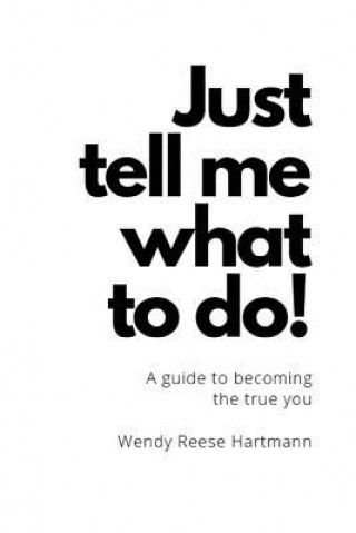 Książka "Just Tell Me What To Do!": A guide to the true you Wendy Reese