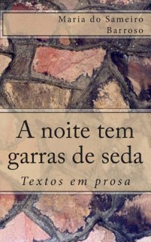 Carte A noite tem garras de seda: Textos em prosa Maria Do Sameiro Barroso