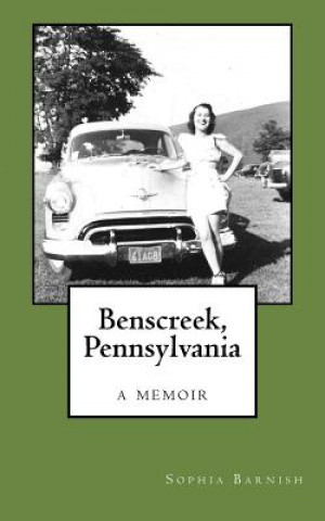 Kniha Benscreek, Pennsylvania: a memoir Sophia Barnish