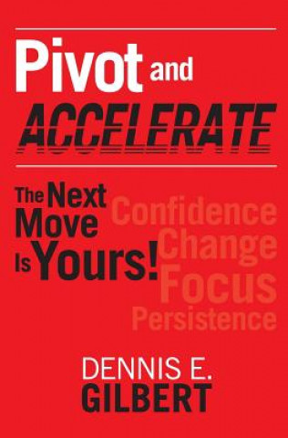 Carte Pivot and Accelerate: The Next Move Is Yours! Dennis E Gilbert