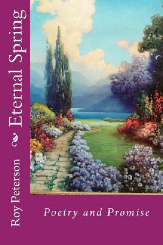 Carte Eternal Spring: Poetry and Promise Roy E Peterson