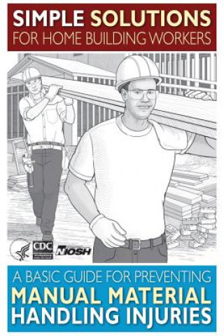 Książka Simple Solutions for Home Building Workers: A Basic Guide for Preventing Manual Material Handling Injuries Department of Health and Human Services