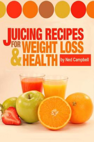 Kniha Juicing Recipes For Weight Loss And Health Ned Campbell