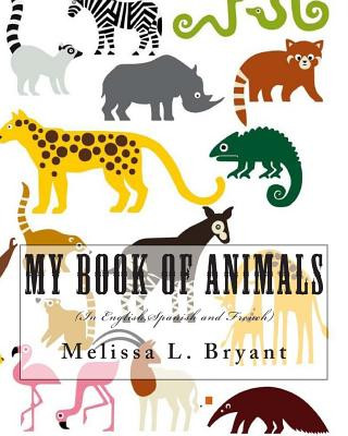 Carte My Book of Animals: In English, Spanish, and French. Melissa L Bryant