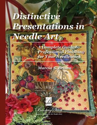 Kniha Distinctive Presentations In Needle Art: A Complete Guide to Professional Finishing for Your Needlework Marcia S Brown