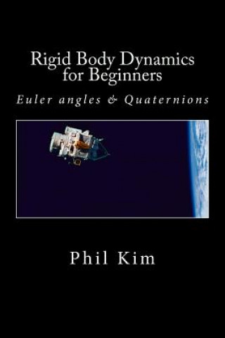 Könyv Rigid Body Dynamics For Beginners: Euler angles & Quaternions Phil Kim