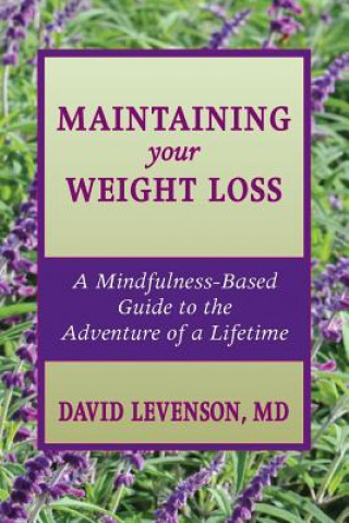 Kniha Maintaining Your Weight Loss: A Mindfulness-Based Guide to the Adventure of a Lifetime David Levenson MD