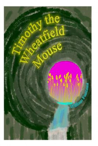 Kniha Timothy the Wheatfield Mouse MR William Fontana Sr