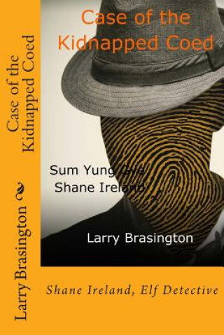Kniha Case of the Kidnapped Coed: Shane Ireland, Elf Detective Larry Brasington