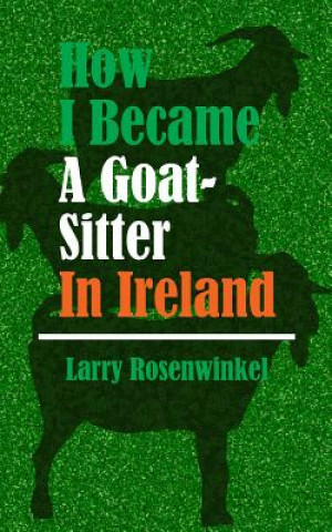 Kniha How I Became A Goat-Sitter In Ireland Larry a Rosenwinkel