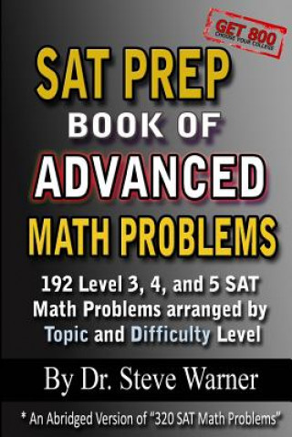 Kniha SAT Prep Book of Advanced Math Problems: 192 Level 3, 4 and 5 SAT Math Problems Arranged By Topic And Difficulty Level Steve Warner Ph D