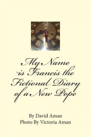 Kniha My Name is Francis the Fictional Diary of a New Pope David Aman