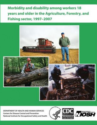 Knjiga Morbidity and Disability Among Workers 18 Years and Older in the Agriculture, Forestry, and Fishing Sector, 1997 - 2007 Department of Health and Human Services