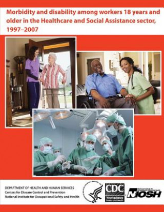 Knjiga Morbidity and Disability Among Workers 18 Years and Older in the Healthcare and Social Assistance Sector, 1997 - 2007 Department of Health and Human Services