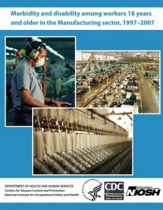 Knjiga Morbidity and Disability Among Workers 18 Years and Older in the Manufacturing Sector, 1997 - 2007 Department of Health and Human Services