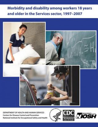 Knjiga Morbidity and Disability Among Workers 18 Years and Older in the Services Sector, 1997 - 2007 Department of Health and Human Services