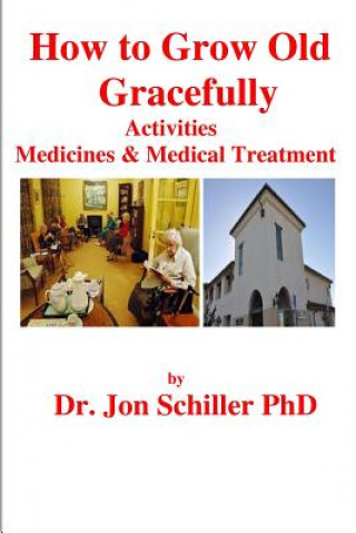 Kniha How to Grow Old Gracefully: Activities, Medicines & Medical Treatment Dr Jon Schiller Phd