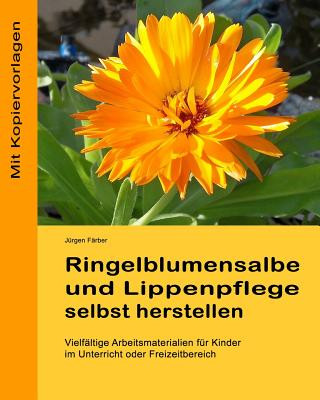 Libro Ringelblumensalbe und Lippenpflege selbst herstellen: Vielfaeltige Arbeitsmaterialien fuer Kinder im Unterricht oder Freizeitbereich Juergen Faerber