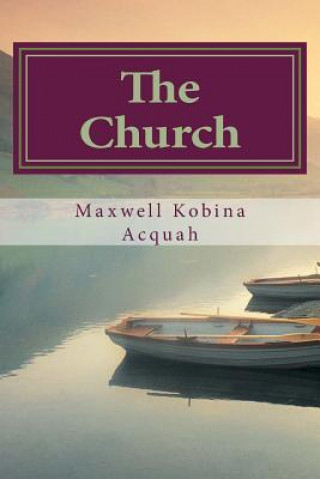 Książka The Church: Is Not What You Think Maxwell Kobina Acquah