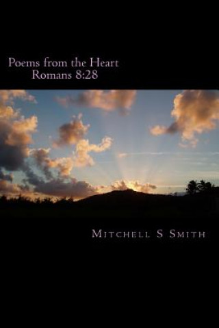 Carte Poems from the Heart: Romans 8:28 MR Mitchell S Smith