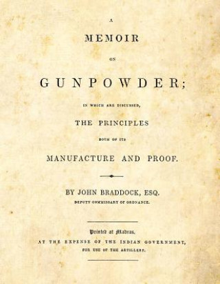 Książka A Memoir on Gunpowder: in which are discussed the Principles both of its Manufacture and Proof John Braddock